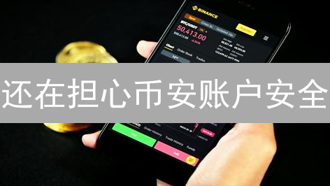 还在担心币安账户安全？9招教你固若金汤！