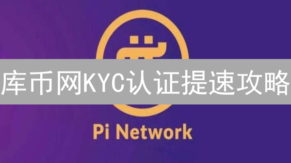 库币网KYC认证提速攻略：7招助你3天内极速验证！