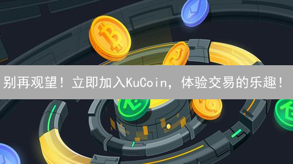 别再观望！立即加入KuCoin，体验交易的乐趣！