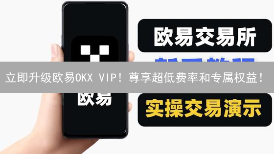 立即升级欧易OKX VIP！尊享超低费率和专属权益！